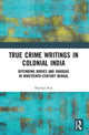 Book cover of: True Crime Writings in Colonial India. By: Shampa Roy