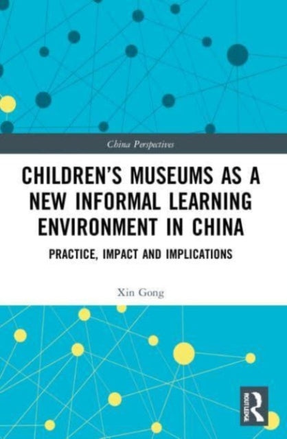 Book cover of: Children’s Museums as a New Informal Learning Environment in China. By: Xin Gong