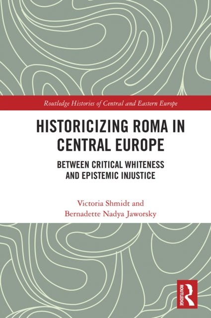 Book cover of: Historicizing Roma in Central Europe. By: Victoria R. Shmidt