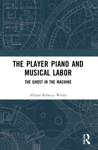 Book cover of: Player Piano and Musical Labor. By: Allison Rebecca Wente