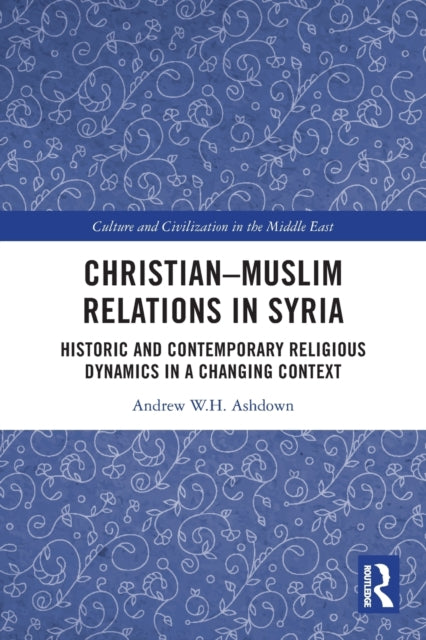 Book cover of: Christian–Muslim Relations in Syria. By: Andrew W. H. Ashdown
