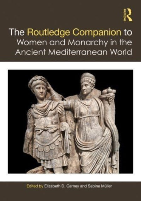 Book cover of: Routledge Companion to Women and Monarchy in the Ancient Mediterranean World. By: Elizabeth D. Carney