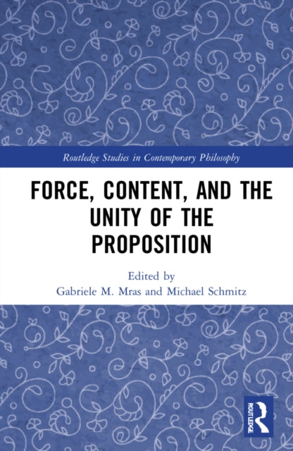 Book cover of: Force, Content and the Unity of the Proposition. By: Gabriele Mras