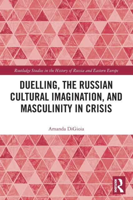 Book cover of: Duelling, the Russian Cultural Imagination, and Masculinity in Crisis. By: Amanda DiGioia