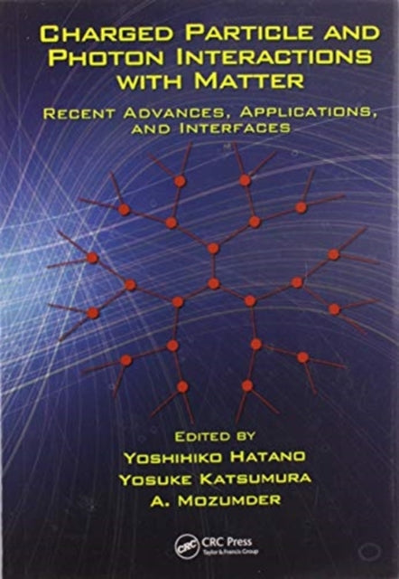 Book cover of: Charged Particle and Photon Interactions with Matter. By: Y. Hatano