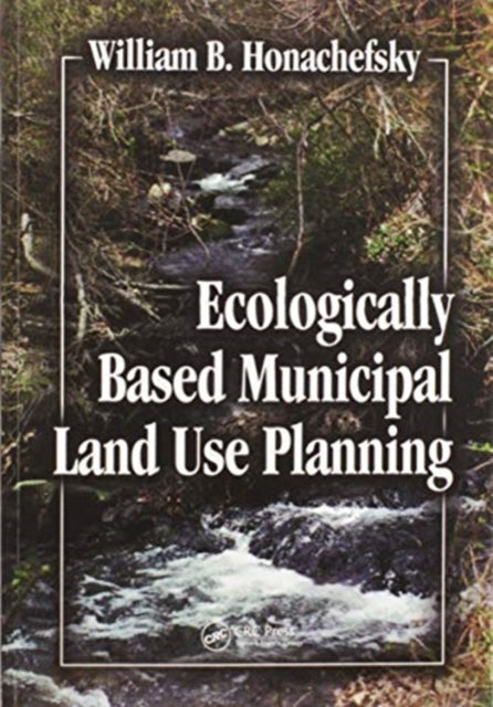 Book cover of: Ecologically Based Municipal Land Use Planning. By: William B. Honachefsky
