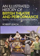 Book cover of: Illustrated History of British Theatre and Performance. By: Robert Leach