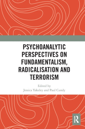 Psychoanalytic Perspectives on Fundamentalism, Radicalisation and Terrorism