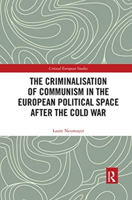 Book cover of: Criminalisation of Communism in the European Political Space after the Cold War