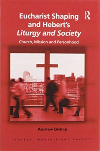 Book cover of: Eucharist Shaping and Hebert’s Liturgy and Society. By: Andrew Bishop