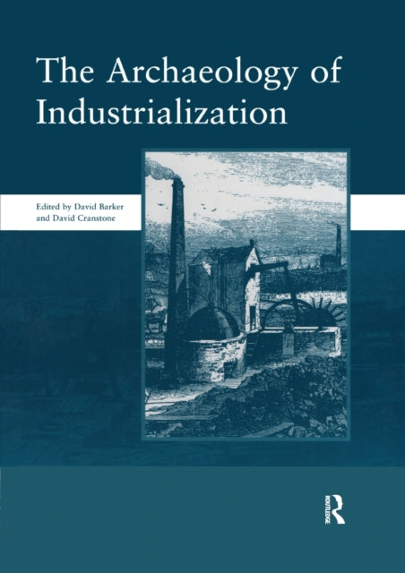 Book cover of: Archaeology of Industrialization: Society of Post-Medieval Archaeology Monographs: v. 2. By: David Barker