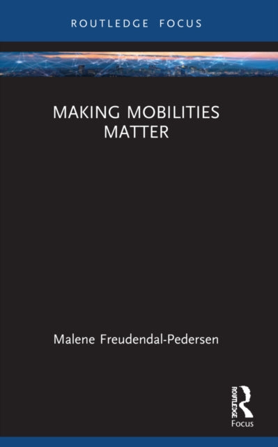 Book cover of: Making Mobilities Matter. By: Malene Freudendal-Pedersen