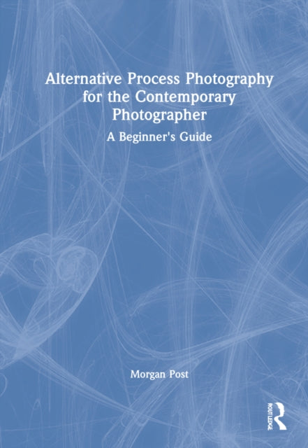 Book cover of: Alternative Process Photography for the Contemporary Photographer. By: Morgan Post