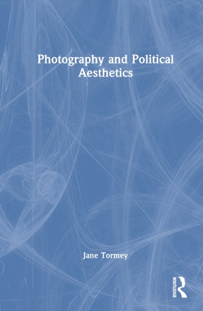 Book cover of: Photography and Political Aesthetics. By: Jane Tormey
