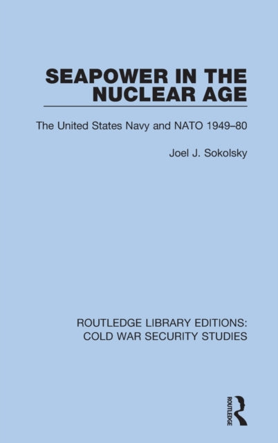 Book cover of: Seapower in the Nuclear Age. By: Sokolsky, Joel J.