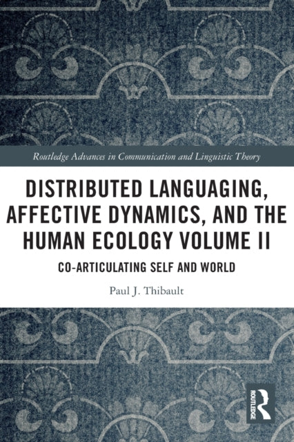 Book cover of: Distributed Languaging, Affective Dynamics, and the Human Ecology Volume II. By: Paul J. Thibault