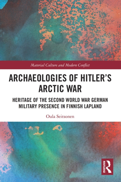 Book cover of: Archaeologies of Hitler’s Arctic War. By: Oula Seitsonen