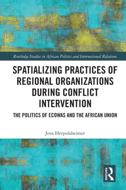 Book cover of: Spatializing Practices of Regional Organizations during Conflict Intervention. By: Jens Herpolsheimer