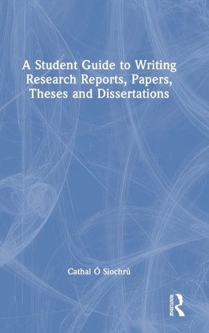 Student Guide to Writing Research Reports, Papers, Theses and Dissertations