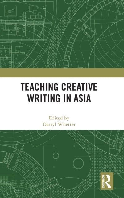 Book cover of: Teaching Creative Writing in Asia. By: Darryl Whetter