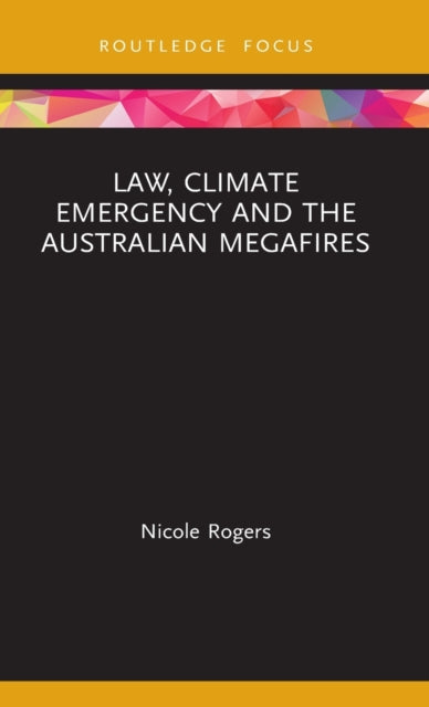 Book cover of: Law, Climate Emergency and the Australian Megafires. By: Nicole Rogers