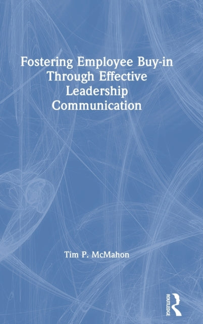 Book cover of: Fostering Employee Buy-in Through Effective Leadership Communication. By: Tim P. McMahon