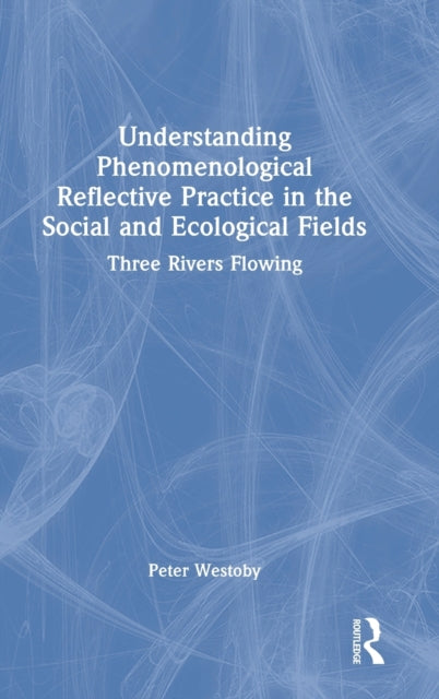 Book cover of: Understanding Phenomenological Reflective Practice in the Social and Ecological Fields. By: Peter Westoby