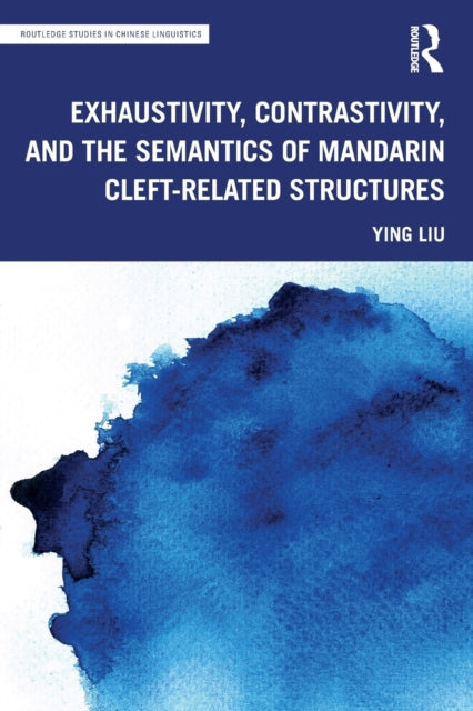 Book cover of: Exhaustivity, Contrastivity, and the Semantics of Mandarin Cleft-related Structures. By: Ying Liu