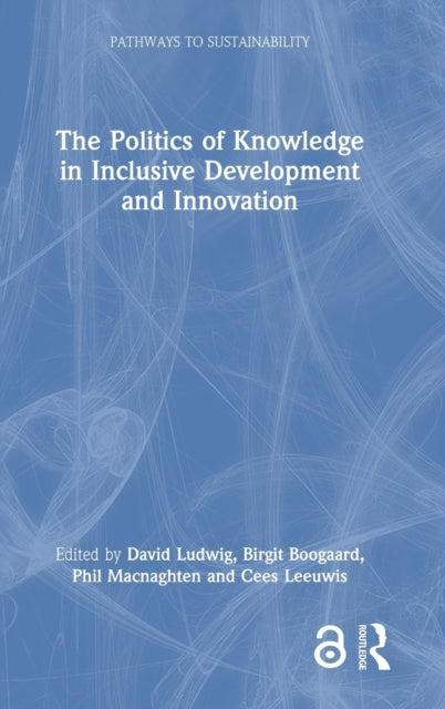 Book cover of: Politics of Knowledge in Inclusive Development and Innovation. By: David Ludwig