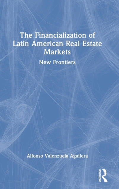 Book cover of: Financialization of Latin American Real Estate Markets