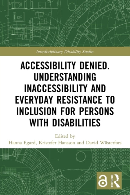 Book cover of: Accessibility Denied. Understanding Inaccessibility and Everyday Resistance to Inclusion for Persons with Disabilities. By: Hanna Egard