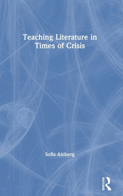 Book cover of: Teaching Literature in Times of Crisis. By: Sofia Ahlberg