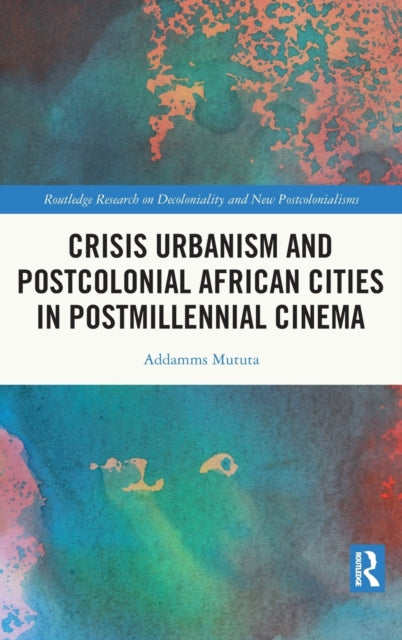 Book cover of: Crisis Urbanism and Postcolonial African Cities in Postmillennial Cinema. By: Addamms Mututa