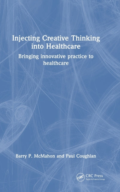 Book cover of: Injecting Creative Thinking into Healthcare. By: Barry P. McMahon