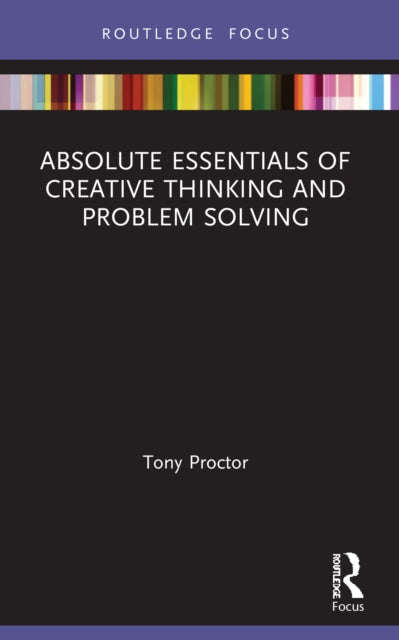 Book cover of: Absolute Essentials of Creative Thinking and Problem Solving. By: Tony Proctor