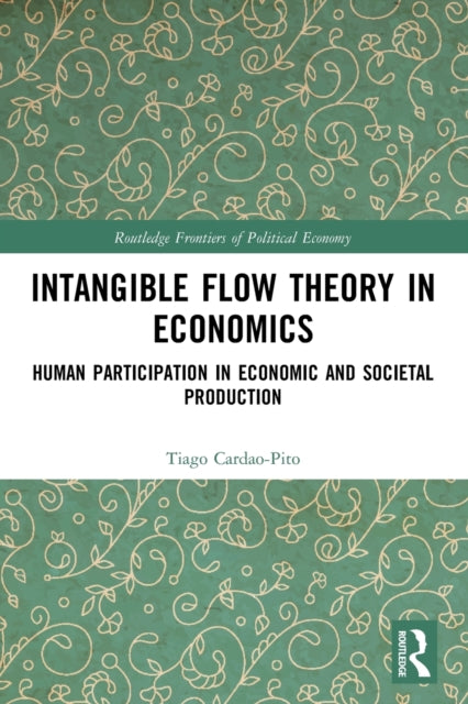 Book cover of: Intangible Flow Theory in Economics. By: Tiago Cardao-Pito