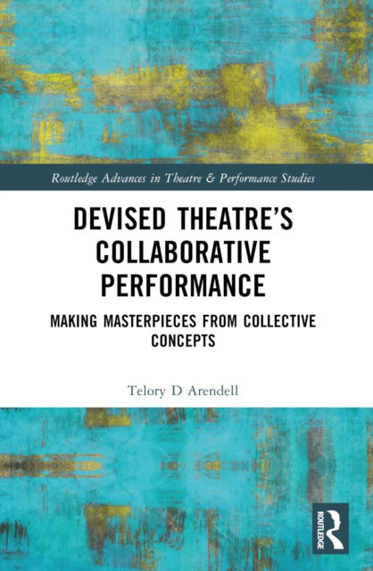 Book cover of: Devised Theater’s Collaborative Performance. By: Telory Davies Arendell