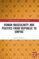 Book cover of: Roman Masculinity and Politics from Republic to Empire. By: Charles Goldberg