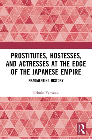 Prostitutes, Hostesses, and Actresses at the Edge of the Japanese Empire