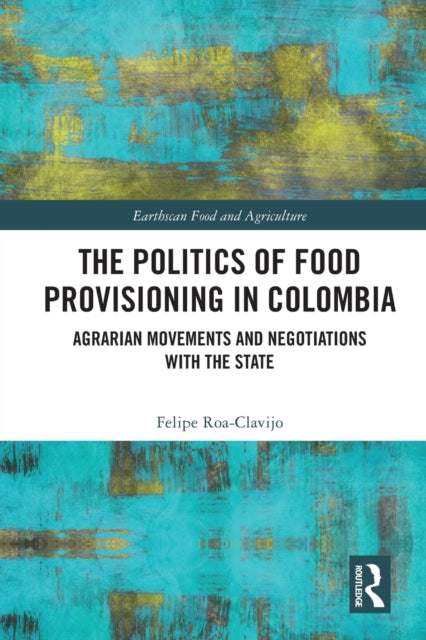 Book cover of: Politics of Food Provisioning in Colombia. By: Felipe Roa-Clavijo
