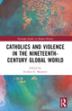 Book cover of: Catholics and Violence in the Nineteenth-Century Global World. By: Eveline G. Bouwers