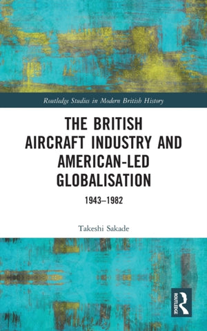 The British Aircraft Industry and American-led Globalisation