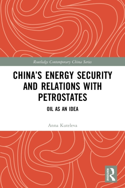 Book cover of: China’s Energy Security and Relations With Petrostates. By: Anna Kuteleva