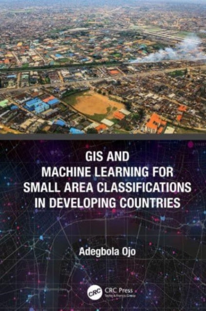 Book cover of: GIS and Machine Learning for Small Area Classifications in Developing Countries. By: Adegbola Ojo