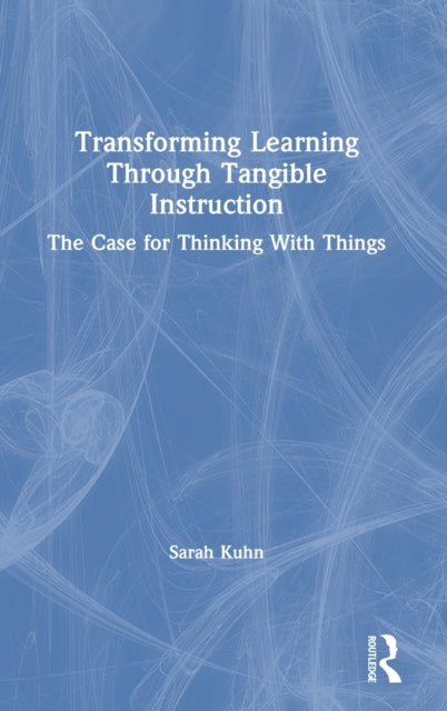 Book cover of: Transforming Learning Through Tangible Instruction. By: Sarah Kuhn