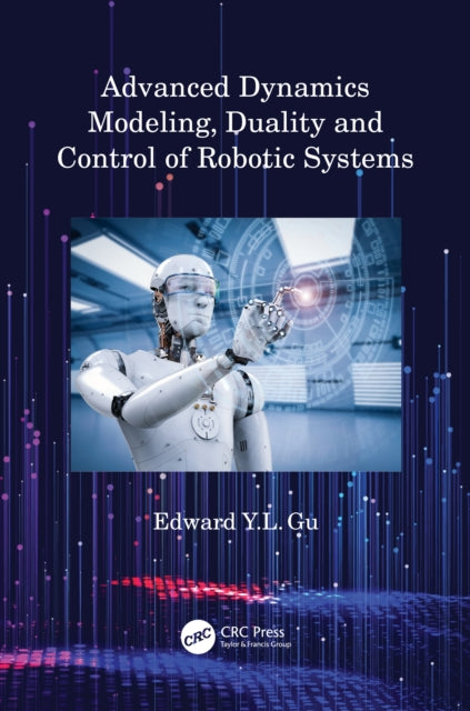Book cover of: Advanced Dynamics Modeling, Duality and Control of Robotic Systems. By: Edward Y. L. Gu