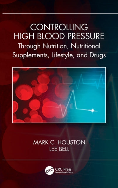 Book cover of: Controlling High Blood Pressure through Nutrition, Nutritional Supplements, Lifestyle, and Drugs. By: Mark C. Houston