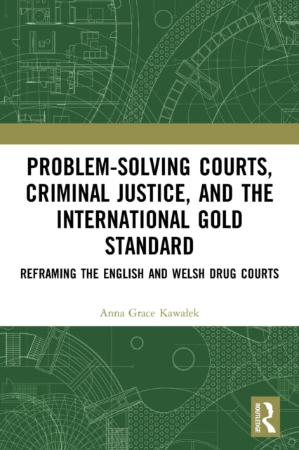 Book cover of: Problem-Solving Courts, Criminal Justice, and the International Gold Standard. By: Anna Kawalek