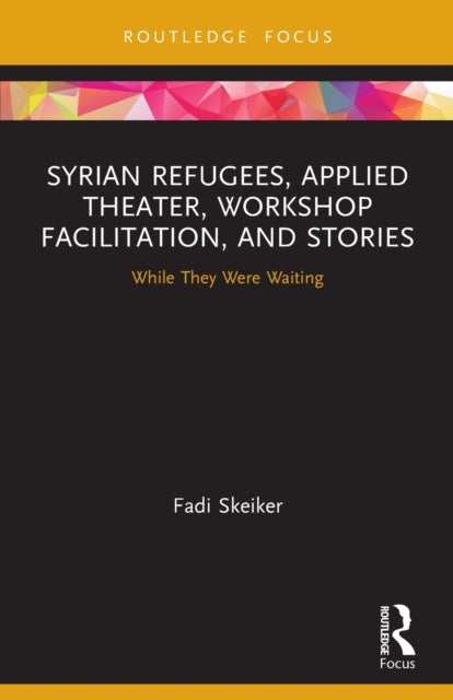 Book cover of: Syrian Refugees, Applied Theater, Workshop Facilitation, and Stories. By: Fadi Skeiker