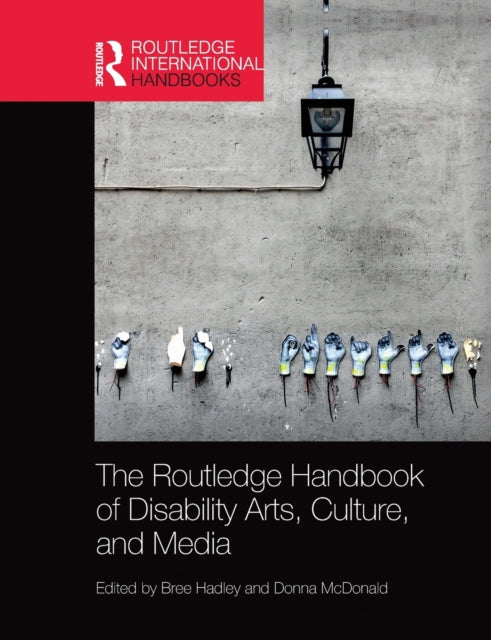 Book cover of: Routledge Handbook of Disability Arts, Culture, and Media. By: Bree Hadley